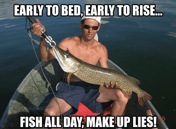 funny fishing meme "early to bed, early to rise...fish all day, make up lies!"